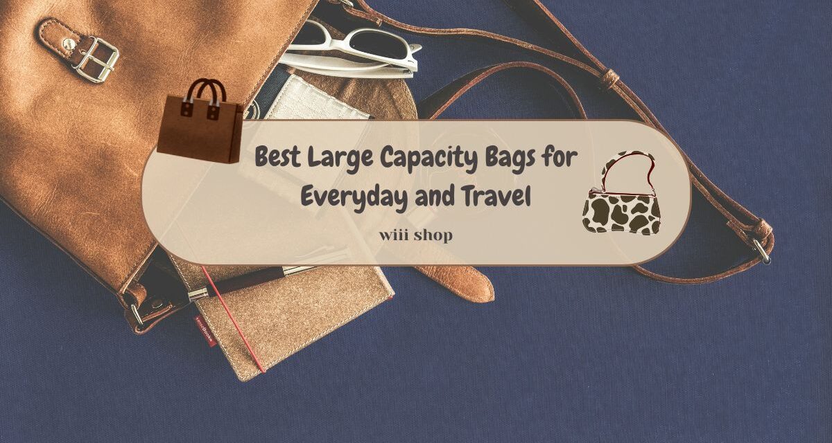 Best Large Capacity Bags for Everyday and Travel