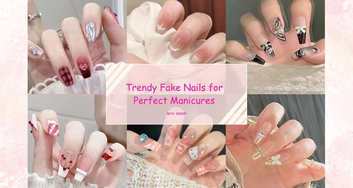 Trendy Fake Nails for Perfect Manicures
