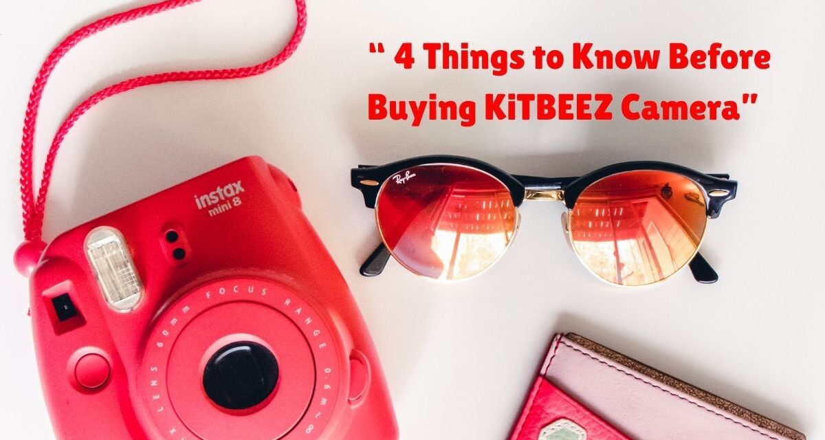 4 Things to Know Before Buying KiTBEEZ Camera