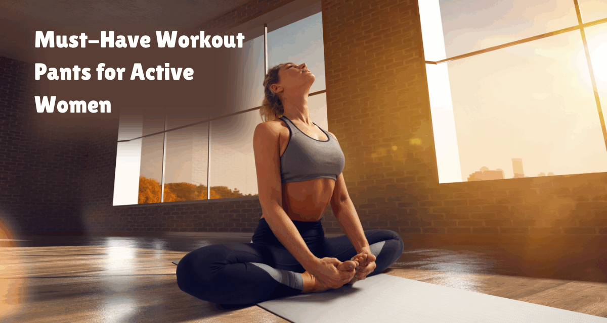 Must-Have Workout Pants for Active Women
